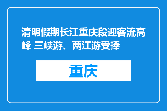 清明假期长江重庆段迎客流高峰 三峡游、两江游受捧