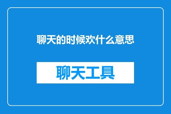 聊天的时候欢什么意思