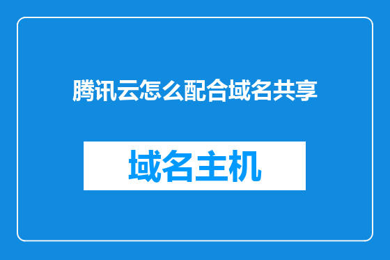 腾讯云怎么配合域名共享