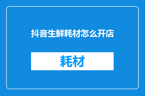 抖音生鲜耗材怎么开店