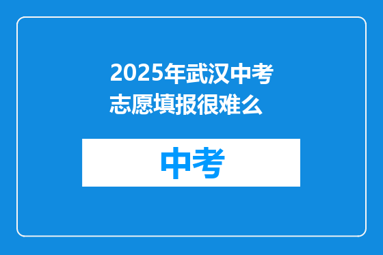 2025年武汉中考志愿填报很难么