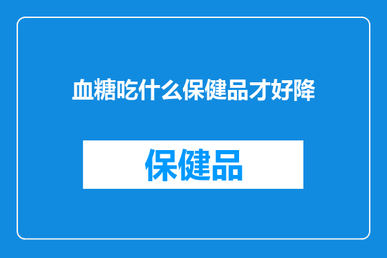 血糖吃什么保健品才好降