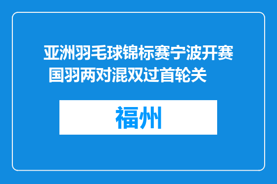 亚洲羽毛球锦标赛宁波开赛 国羽两对混双过首轮关