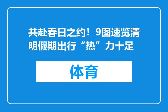 共赴春日之约！9图速览清明假期出行“热”力十足