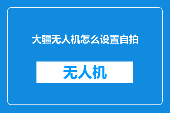 大疆无人机怎么设置自拍