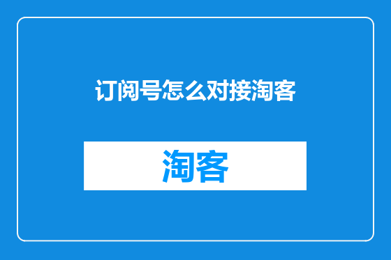 订阅号怎么对接淘客