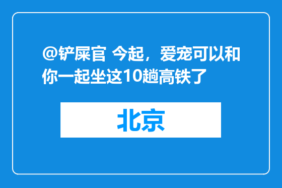 @铲屎官 今起，爱宠可以和你一起坐这10趟高铁了
