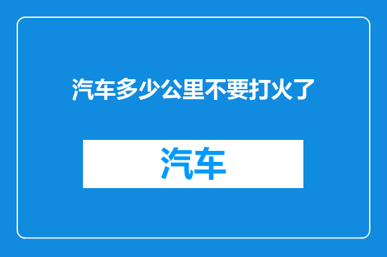 汽车多少公里不要打火了