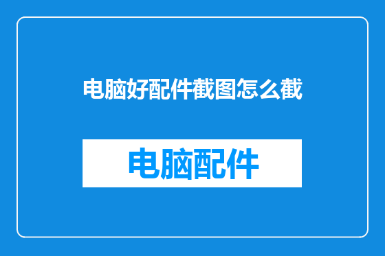 电脑好配件截图怎么截
