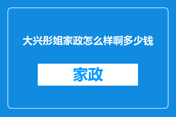 大兴彤姐家政怎么样啊多少钱