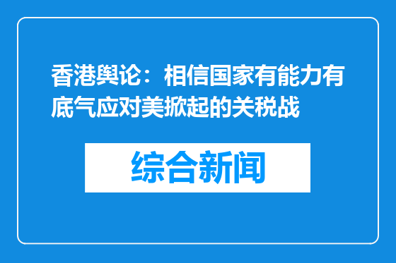 香港舆论：相信国家有能力有底气应对美掀起的关税战