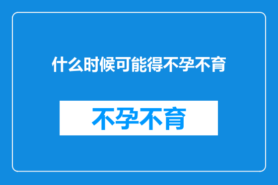 什么时候可能得不孕不育