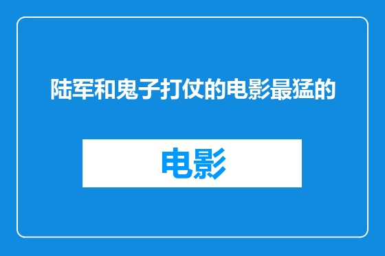 陆军和鬼子打仗的电影最猛的