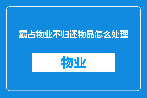 霸占物业不归还物品怎么处理