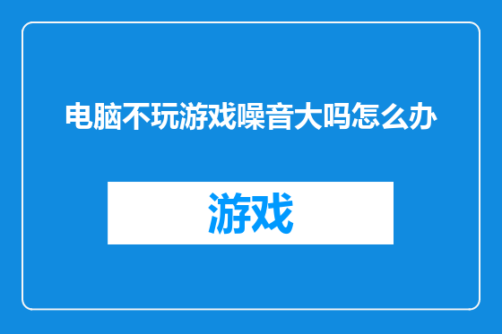 电脑不玩游戏噪音大吗怎么办