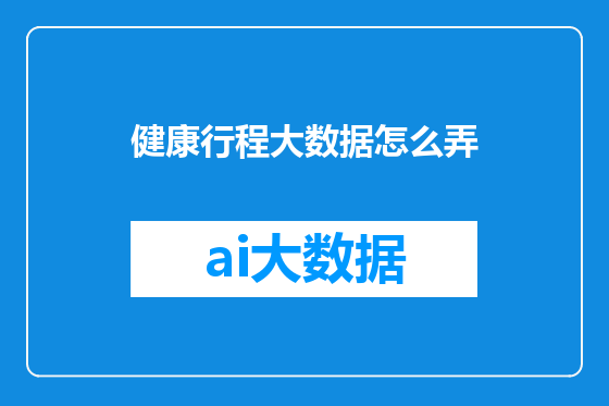 健康行程大数据怎么弄