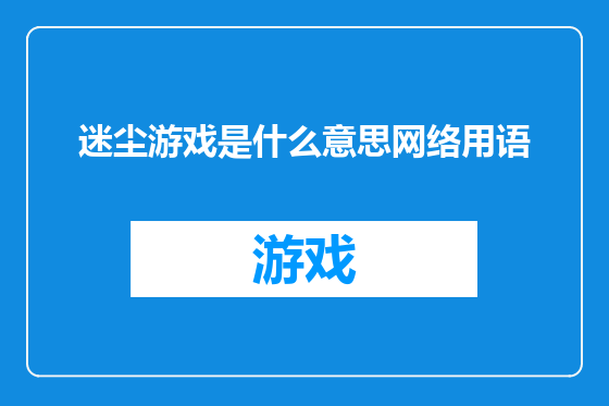 迷尘游戏是什么意思网络用语