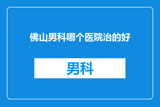 佛山男科哪个医院治的好