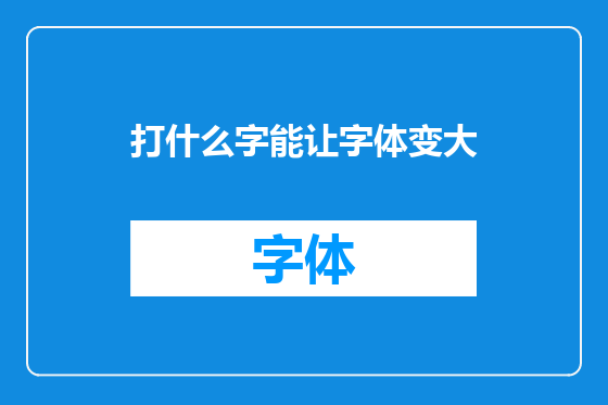 打什么字能让字体变大