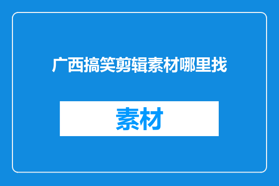 广西搞笑剪辑素材哪里找