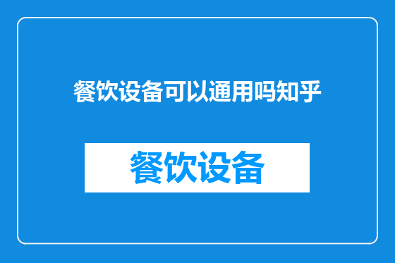 餐饮设备可以通用吗知乎