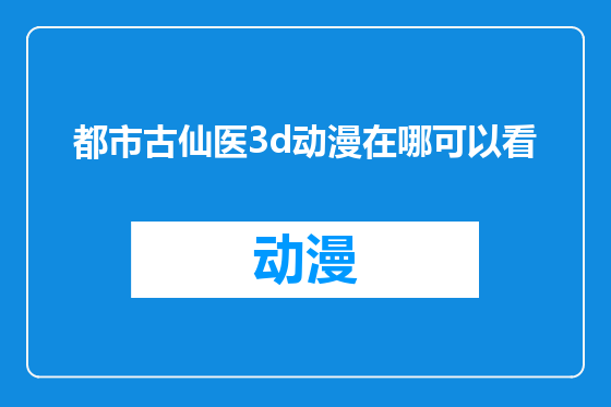 都市古仙医3d动漫在哪可以看
