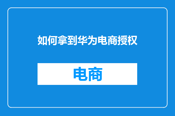如何拿到华为电商授权