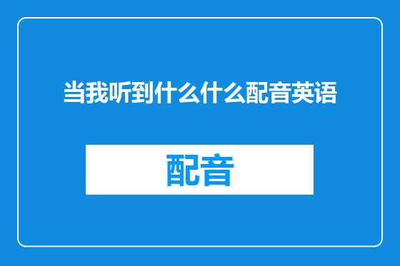 当我听到什么什么配音英语