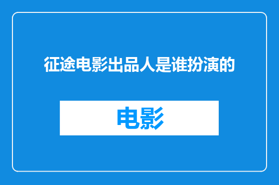 征途电影出品人是谁扮演的