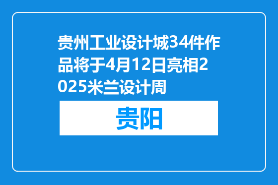 贵州工业设计城34件作品将于4月12日亮相2025米兰设计周