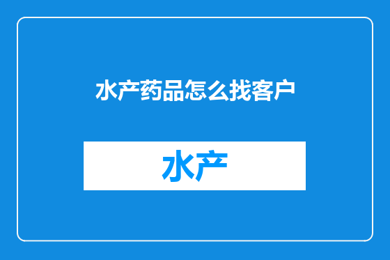 水产药品怎么找客户