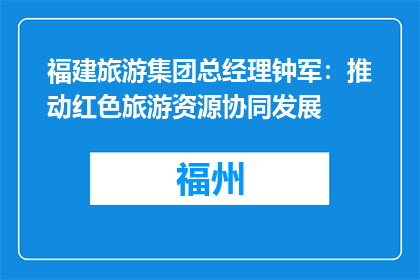 福建旅游集团总经理钟军：推动红色旅游资源协同发展