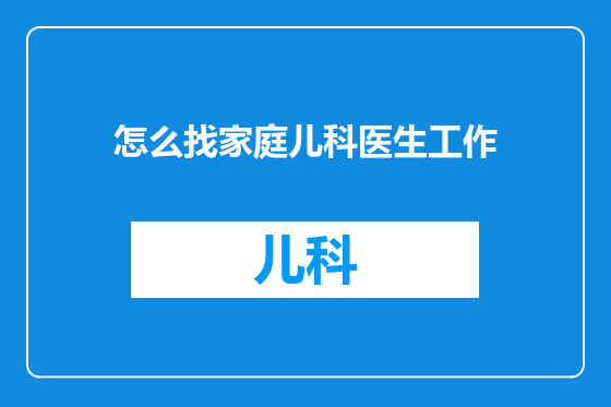 怎么找家庭儿科医生工作