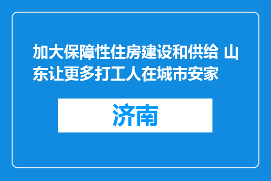 加大保障性住房建设和供给 山东让更多打工人在城市安家