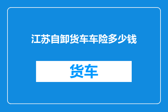 江苏自卸货车车险多少钱