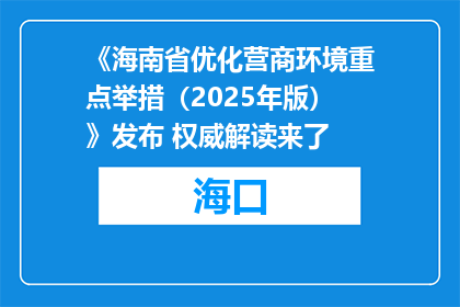 《海南省优化营商环境重点举措（2025年版）》发布 权威解读来了