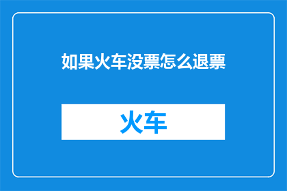 如果火车没票怎么退票