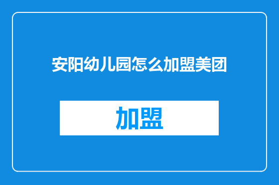 安阳幼儿园怎么加盟美团
