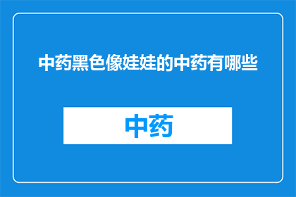 中药黑色像娃娃的中药有哪些