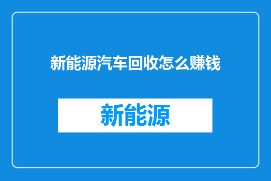 新能源汽车回收怎么赚钱