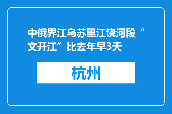 中俄界江乌苏里江饶河段“文开江”比去年早3天