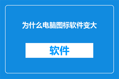 为什么电脑图标软件变大