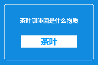 茶叶咖啡因是什么物质