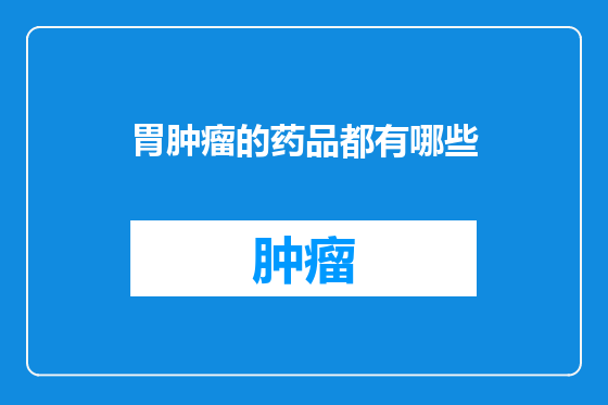 胃肿瘤的药品都有哪些