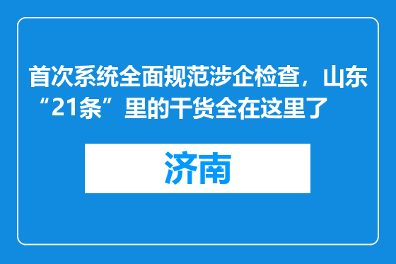 首次系统全面规范涉企检查，山东“21条”里的干货全在这里了