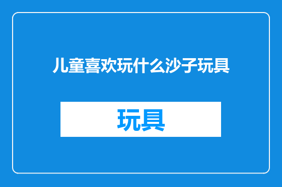 儿童喜欢玩什么沙子玩具