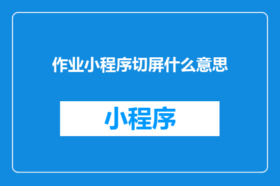 作业小程序切屏什么意思
