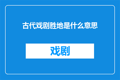 古代戏剧胜地是什么意思