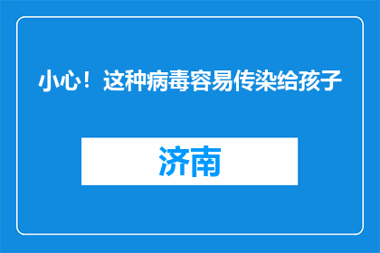 小心！这种病毒容易传染给孩子