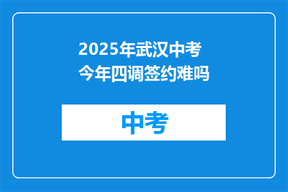 2025年武汉中考今年四调签约难吗